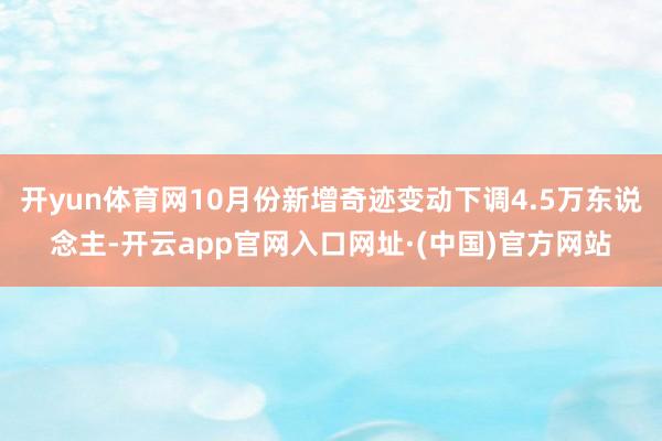 开yun体育网10月份新增奇迹变动下调4.5万东说念主-开云app官网入口网址·(中国)官方网站