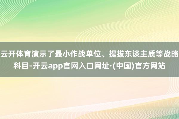 云开体育演示了最小作战单位、提拔东谈主质等战略科目-开云app官网入口网址·(中国)官方网站